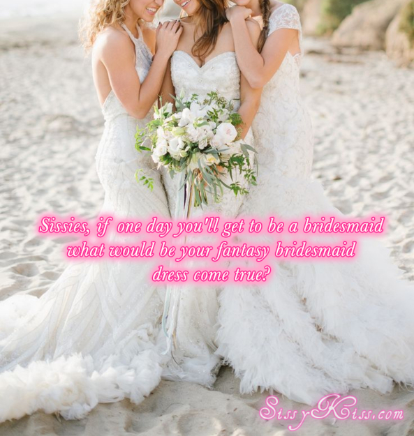 What's Your Fantasy Bridesmaid Dress?, bridal, Feminization,Wedding,Sissy Fashion,Dolled Up