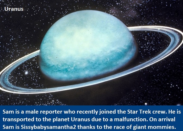 Star Trek - Sam joins the Enterprise crew as a reporter. A trannsporter malfunction beams Sam to Uranus to become Sissybabysamantha2., Transporter,Enterprise,Sissybaby,Spanked, Adult Babies,Feminization,Identity Swap,Sissy Fashion