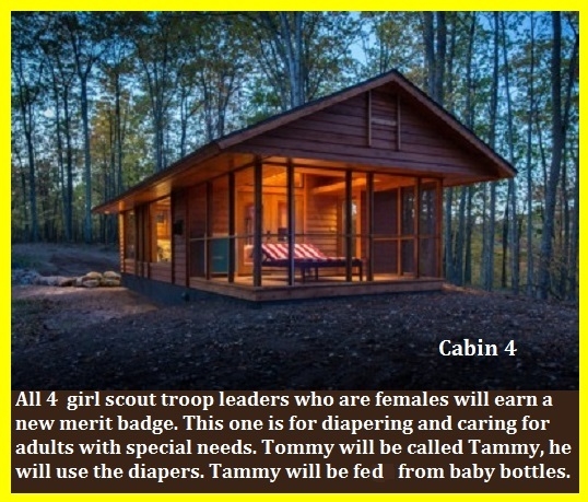 Cabin 1 - 6 - I wrote a long story with 6 images captioned. The girl scout leaders earn a new merit badge., Troop Leader,Sissybaby,Dominate,Diaper, Adult Babies,Feminization,Identity Swap,Sissy Fashion