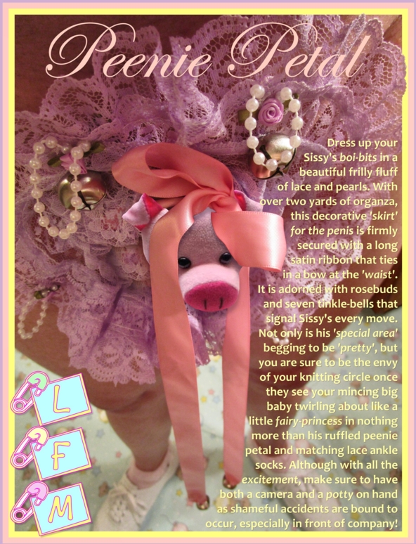 PEENIE PETAL [Censored] - ...A Decorative 'Skirt' For The Penis, small penis,Peenie Petal,micropenis,petticoat punishment,premature ejaculation,humiliation,sissy,forced feminization,sissy baby,Little Fanny Mattie, Adult Babies,Feminization,Sissy Fashion,Bad Boy To Good Girl,Dolled Up,Bondage,Dominating Mistress Or Master,Body Suits,Other Body Modifications
