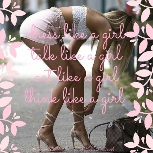 Dress, talk, act, think like a girl - Sissy caption, sissy,captions,cross dresser,be a girl, Sissy Fashion,Bad Boy To Good Girl,Dolled Up,Magical Change,Feminization